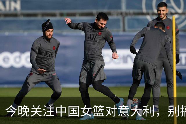 今晚关注中国女篮对意大利，别搞错时间哦！