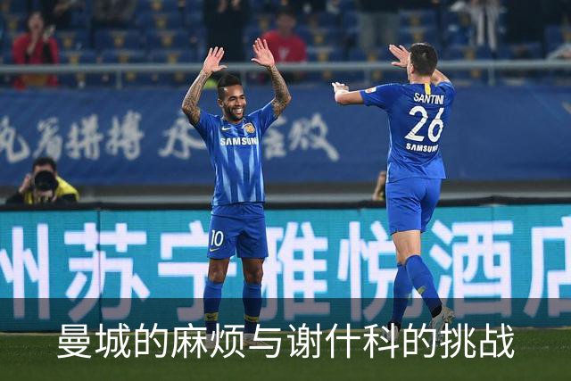 曼城的麻烦与谢什科的挑战